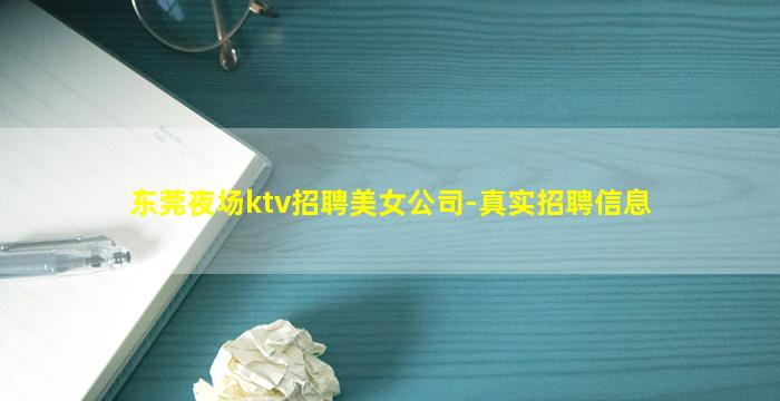 东莞夜场ktv招聘美女公司-真实招聘信息